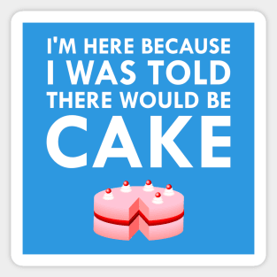 I'm Here Because I Was Told There Would Be Cake Sticker